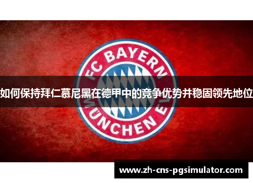 如何保持拜仁慕尼黑在德甲中的竞争优势并稳固领先地位