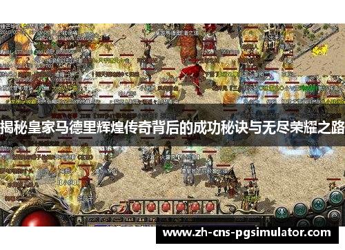 揭秘皇家马德里辉煌传奇背后的成功秘诀与无尽荣耀之路