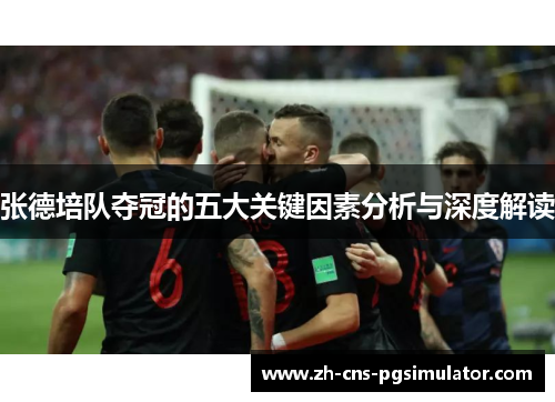 张德培队夺冠的五大关键因素分析与深度解读