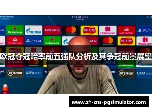欧冠夺冠赔率前五强队分析及其争冠前景展望