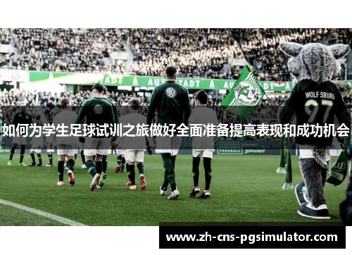 如何为学生足球试训之旅做好全面准备提高表现和成功机会