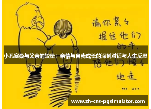 小孔塞桑与父亲的较量：亲情与自我成长的深刻对话与人生反思
