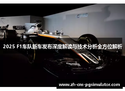2025 F1车队新车发布深度解读与技术分析全方位解析