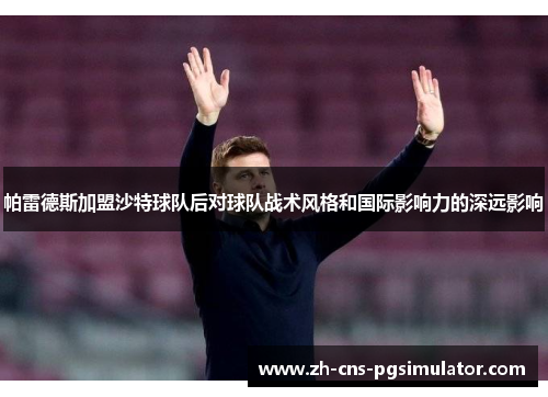 帕雷德斯加盟沙特球队后对球队战术风格和国际影响力的深远影响
