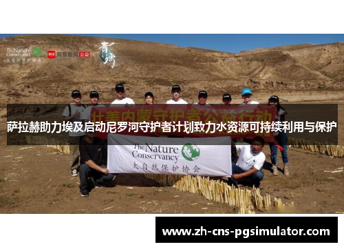 萨拉赫助力埃及启动尼罗河守护者计划致力水资源可持续利用与保护