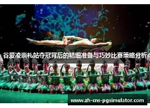 谷爱凌崇礼站夺冠背后的精细准备与巧妙比赛策略分析