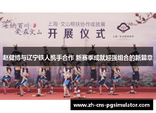 赵健博与辽宁铁人携手合作 新赛季成就超强组合的新篇章