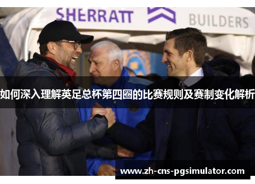 如何深入理解英足总杯第四圈的比赛规则及赛制变化解析 如何深入理解英足总杯第四圈的比赛规则及赛制变化解析
