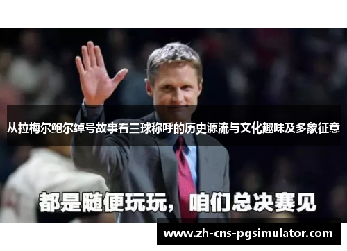 从拉梅尔鲍尔绰号故事看三球称呼的历史源流与文化趣味及多象征意