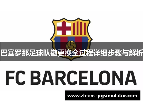 巴塞罗那足球队徽更换全过程详细步骤与解析