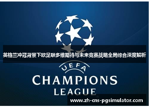 英格兰冲冠背景下欧足联多维期待与未来竞赛战略全局综合深度解析 英格兰冲冠背景下欧足联多维期待与未来竞赛战略全局综合深度解析