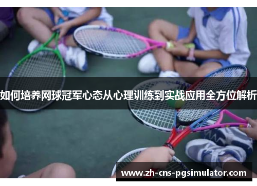 如何培养网球冠军心态从心理训练到实战应用全方位解析