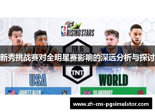 新秀挑战赛对全明星赛影响的深远分析与探讨