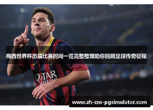 梅西世界杯历届比赛时间一览完整整理助你回顾足球传奇征程 梅西世界杯历届比赛时间一览完整整理助你回顾足球传奇征程