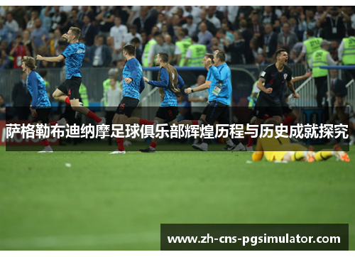 萨格勒布迪纳摩足球俱乐部辉煌历程与历史成就探究 萨格勒布迪纳摩足球俱乐部辉煌历程与历史成就探究