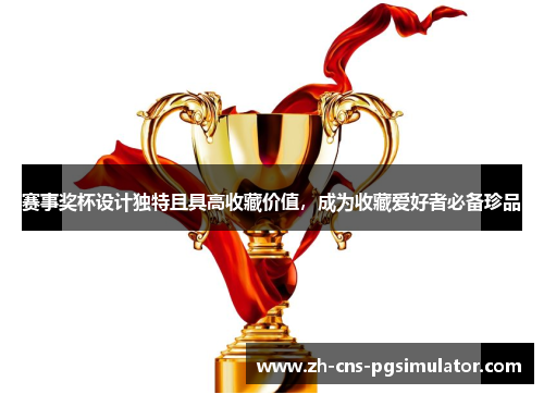 赛事奖杯设计独特且具高收藏价值，成为收藏爱好者必备珍品