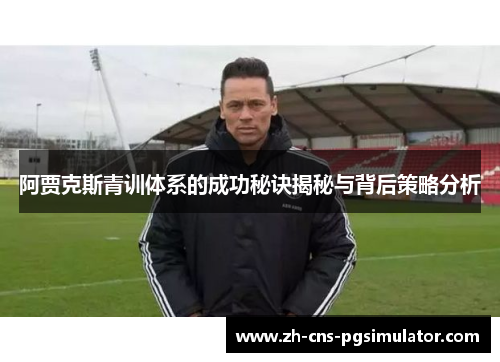 阿贾克斯青训体系的成功秘诀揭秘与背后策略分析